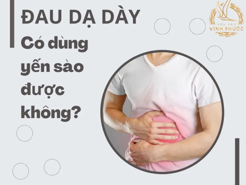 Đau dạ dày có dùng yến sào được không yensaovinhphuoc.vn